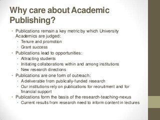 Why care about Academic
Publishing?
• Publications remain a key metric by which University
  Academics are judged:
  • Ten...