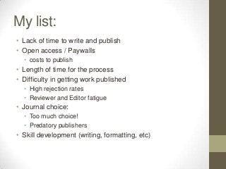 My list:
• Lack of time to write and publish
• Open access / Paywalls
  • costs to publish
• Length of time for the proces...
