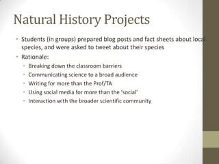 Natural History Projects
• Students (in groups) prepared blog posts and fact sheets about local
species, and were asked to...