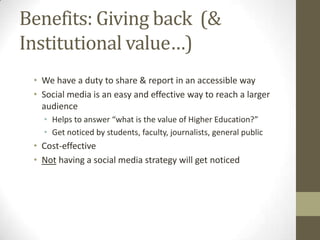 Benefits: Giving back (&
Institutional value…)
• We have a duty to share & report in an accessible way
• Social media is a...