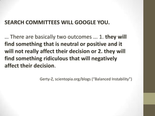 SEARCH COMMITTEES WILL GOOGLE YOU.
… There are basically two outcomes ... 1. they will
find something that is neutral or p...