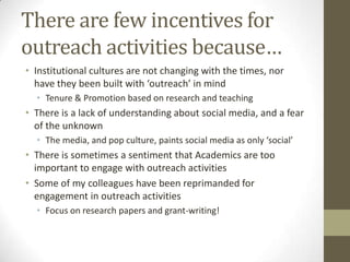 There are few incentives for
outreach activities because…
• Institutional cultures are not changing with the times, nor
ha...