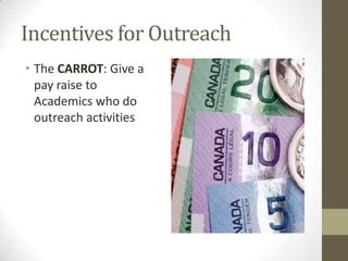 Incentives for Outreach
• The CARROT: Give a
pay raise to
Academics who do
outreach activities
 
