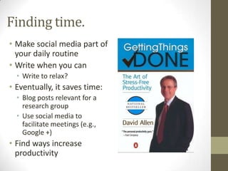 Finding time.
• Make social media part of
your daily routine
• Write when you can
• Write to relax?
• Eventually, it saves...