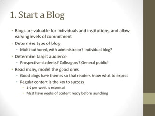 1. Start a Blog
• Blogs are valuable for individuals and institutions, and allow
varying levels of commitment
• Determine ...