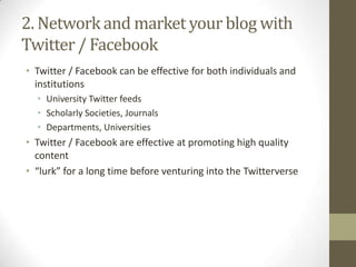 2. Network and market your blog with
Twitter/ Facebook
• Twitter / Facebook can be effective for both individuals and
inst...
